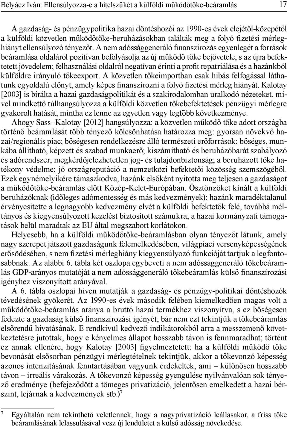 A nem adóssággeneráló finanszírozás egyenlegét a források beáramlása oldaláról pozitívan befolyásolja az új működő tőke bejövetele, s az újra befektetett jövedelem; felhasználási oldalról negatívan