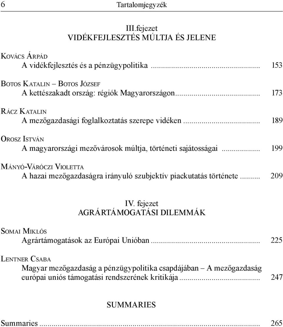 .. 189 OROSZ ISTVÁN A magyarországi mezővárosok múltja, történeti sajátosságai... 199 MÁNYÓ-VÁRÓCZI VIOLETTA A hazai mezőgazdaságra irányuló szubjektív piackutatás története.