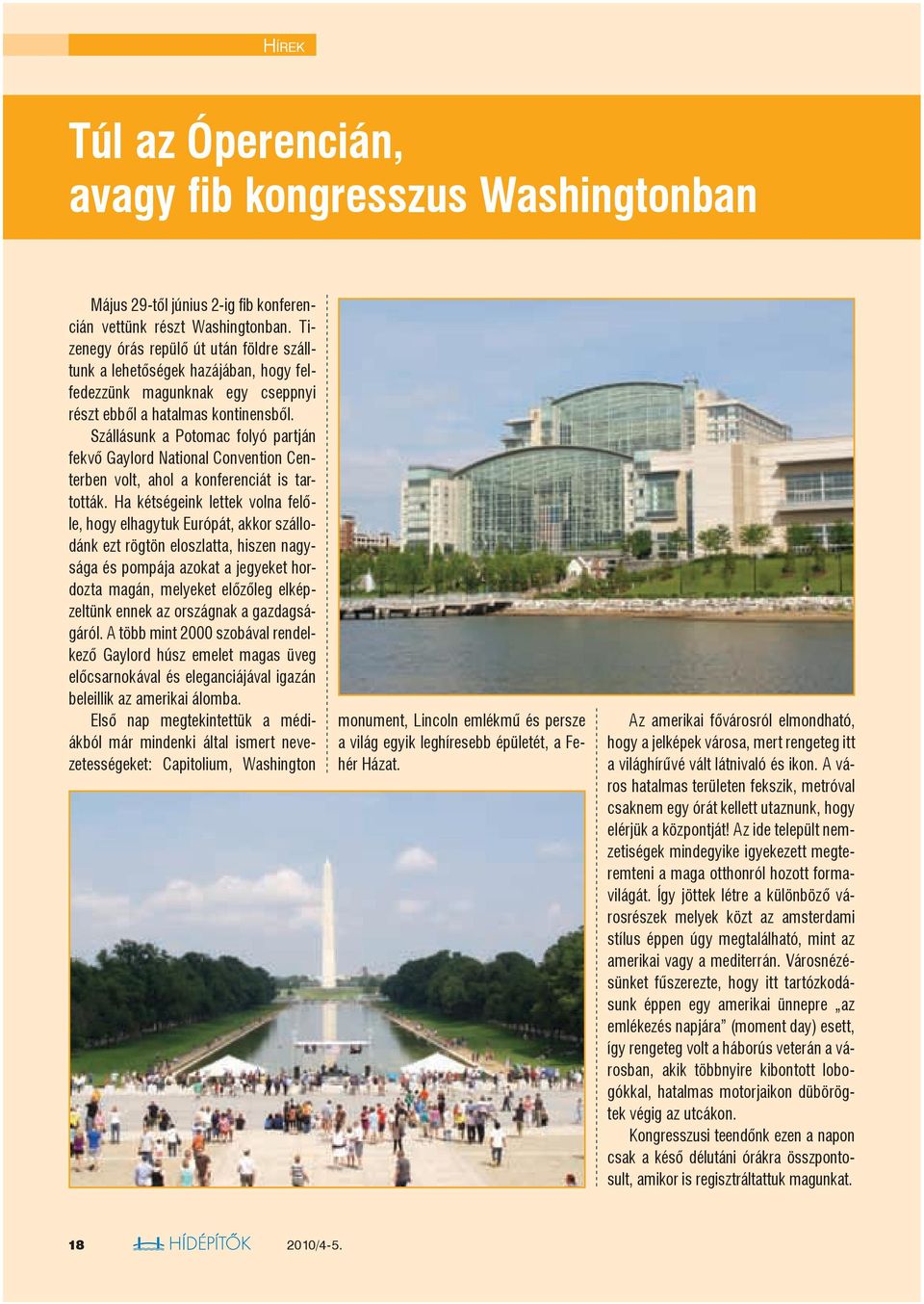 Szállásunk a Potomac folyó partján fekvő Gaylord National Convention Centerben volt, ahol a konferenciát is tartották.