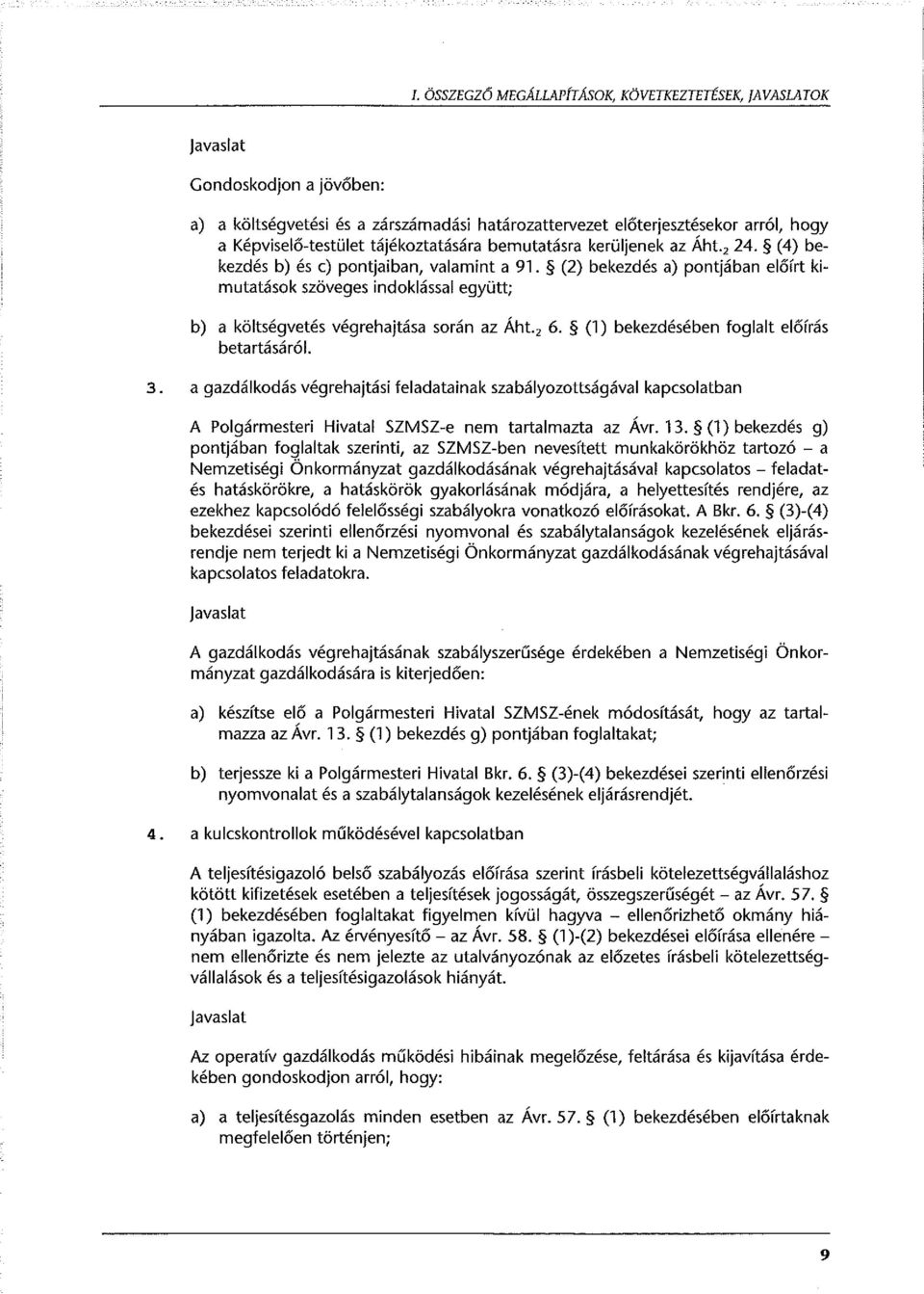 (2) bekezdés a) pontjában előírt kimutatások szöveges indoklással együtt; b) a költségvetés végrehajtása során az Áh t. 2 6. (l) bekezdésében foglalt előírás betartásáról 3.