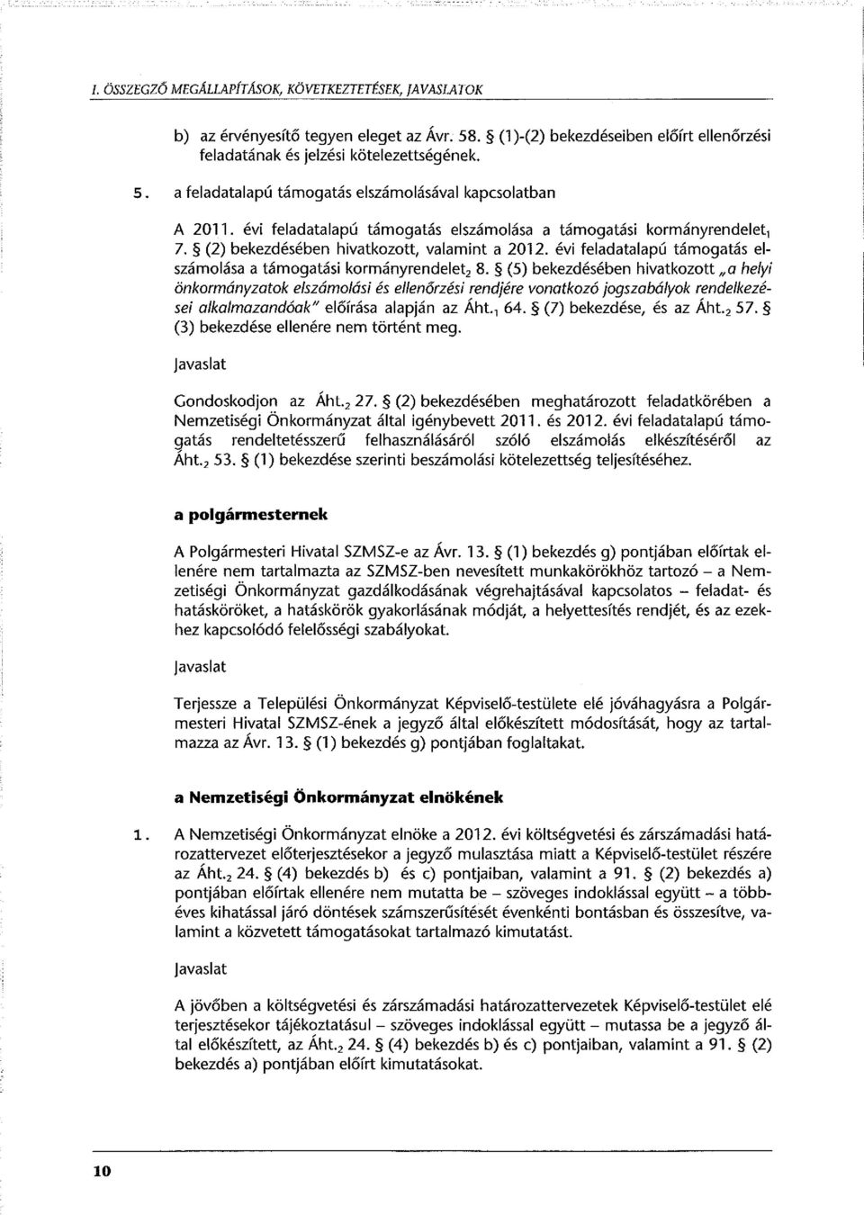 (5) bekezdésében hivatkozott "a helyi önkormányzatok elszámolási és ellenőrzési rendjére vonatkozó jogszabályok rendelkezései alkalmazandóak" előírása alapján az Áht., 64. (7) bekezdése, és az Áht.