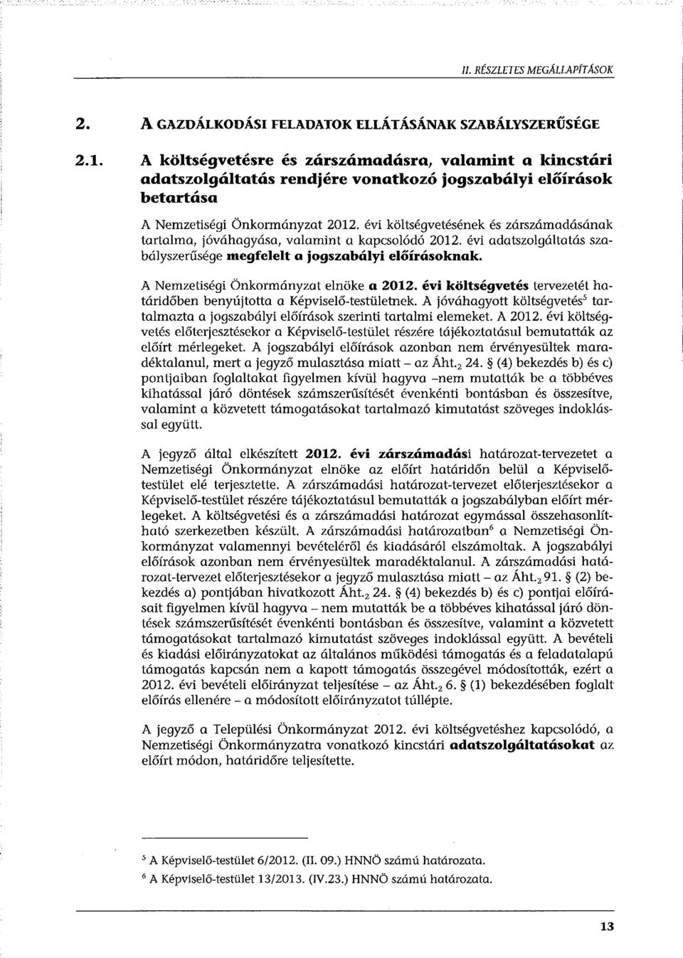 évi költségvetésének és zárszámadásának tartalma, jóváhagyása, valamint a kapcsolódó 2012. évi adatszolgáltatás szabályszerűsége megfelelt a jogszabályi előírásoknak.