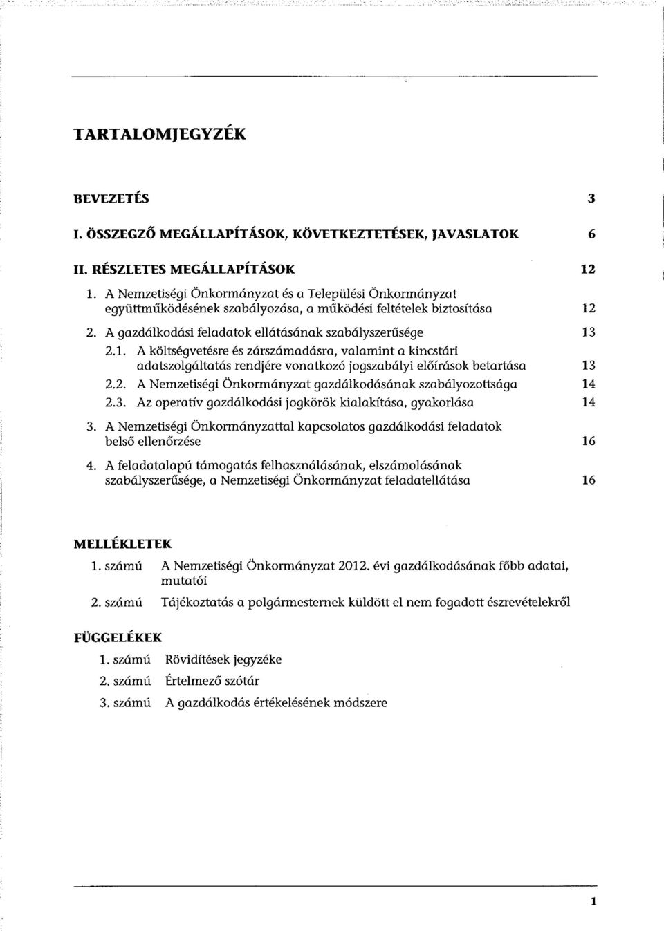 2. A gazdálkodási feladatok ellátásának szabályszerűsége 13 2.1. A költségvetésre és zárszámadásra, valamint a kincstári adatszolgáltatás rendjére vonatkozó jogszabályi előírások betartása 13 2.2. A Nemzetiségi Önkormányzat gazdálkodásának szabályozottsága 14 2.