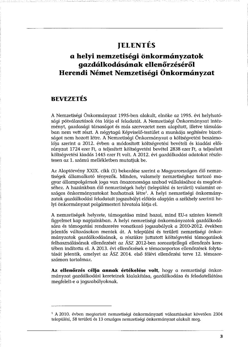 A négytagú Képviselő-testület a munkája segítésére bizottságat nem hozott létre. A Nemzetiségi Önkormányzat a költségvetési beszámolója szerint a 2012.