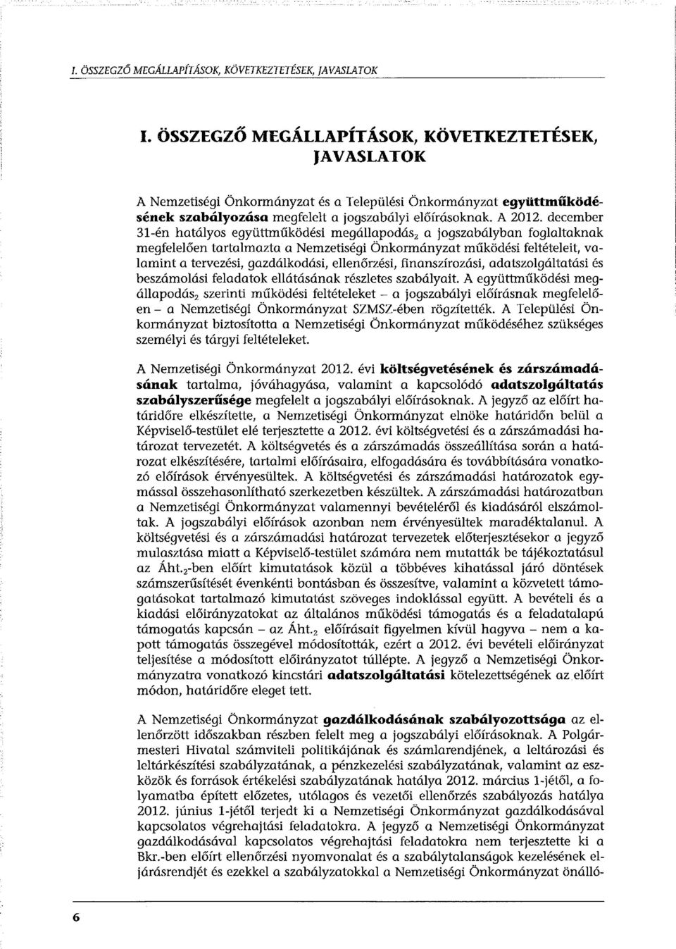 december 31-én hatályos együttműködési megállapodász a jogszabályban foglaltaknak megfelelően tartalmazta a Nemzetiségi Önkormányzat működési feltételeit, valamint a tervezési, gazdálkodási,