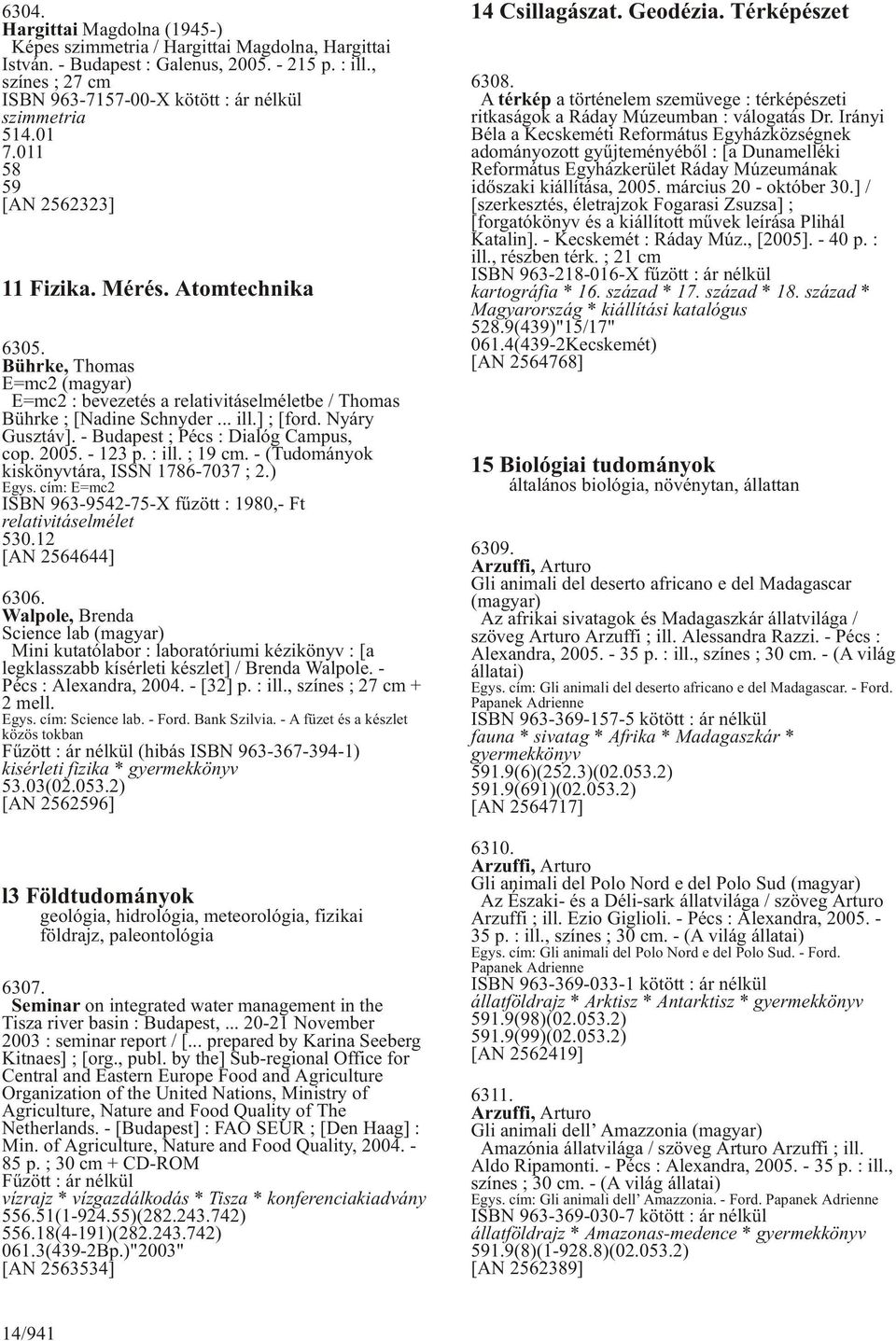 Bührke, Thomas E=mc2 (magyar) E=mc2 : bevezetés a relativitáselméletbe / Thomas Bührke ; [Nadine Schnyder... ill.] ; [ford. Nyáry Gusztáv]. - Budapest ; Pécs : Dialóg Campus, cop. 2005. - 123 p.