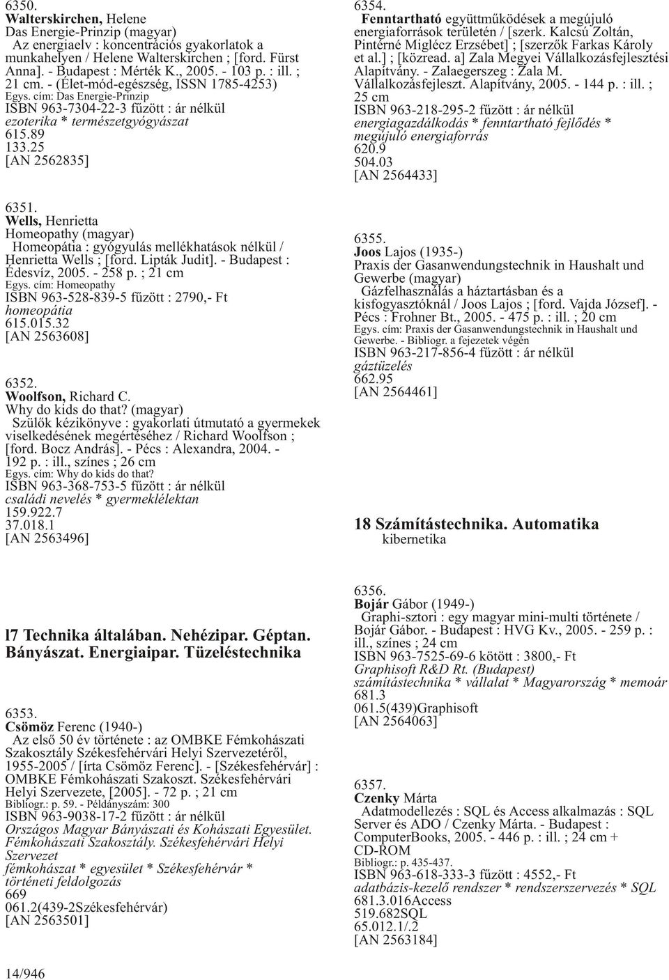 Wells, Henrietta Homeopathy (magyar) Homeopátia : gyógyulás mellékhatások nélkül / Henrietta Wells ; [ford. Lipták Judit]. - Budapest : Édesvíz, 2005. - 258 p. ; 21 cm Egys.