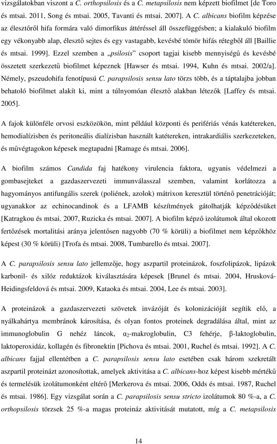 rétegből áll [Baillie és mtsai. 1999]. Ezzel szemben a psilosis csoport tagjai kisebb mennyiségű és kevésbé összetett szerkezetű biofilmet képeznek [Hawser és mtsai. 1994, Kuhn és mtsai. 2002/a].