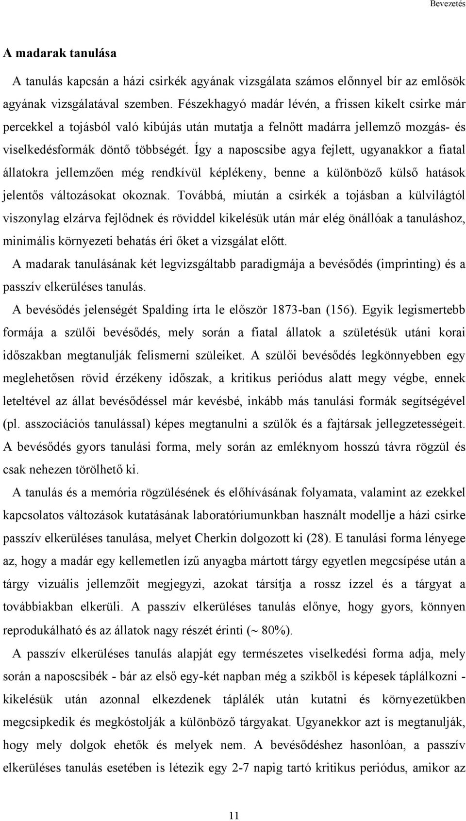 Így a naposcsibe agya fejlett, ugyanakkor a fiatal állatokra jellemzően még rendkívül képlékeny, benne a különböző külső hatások jelentős változásokat okoznak.