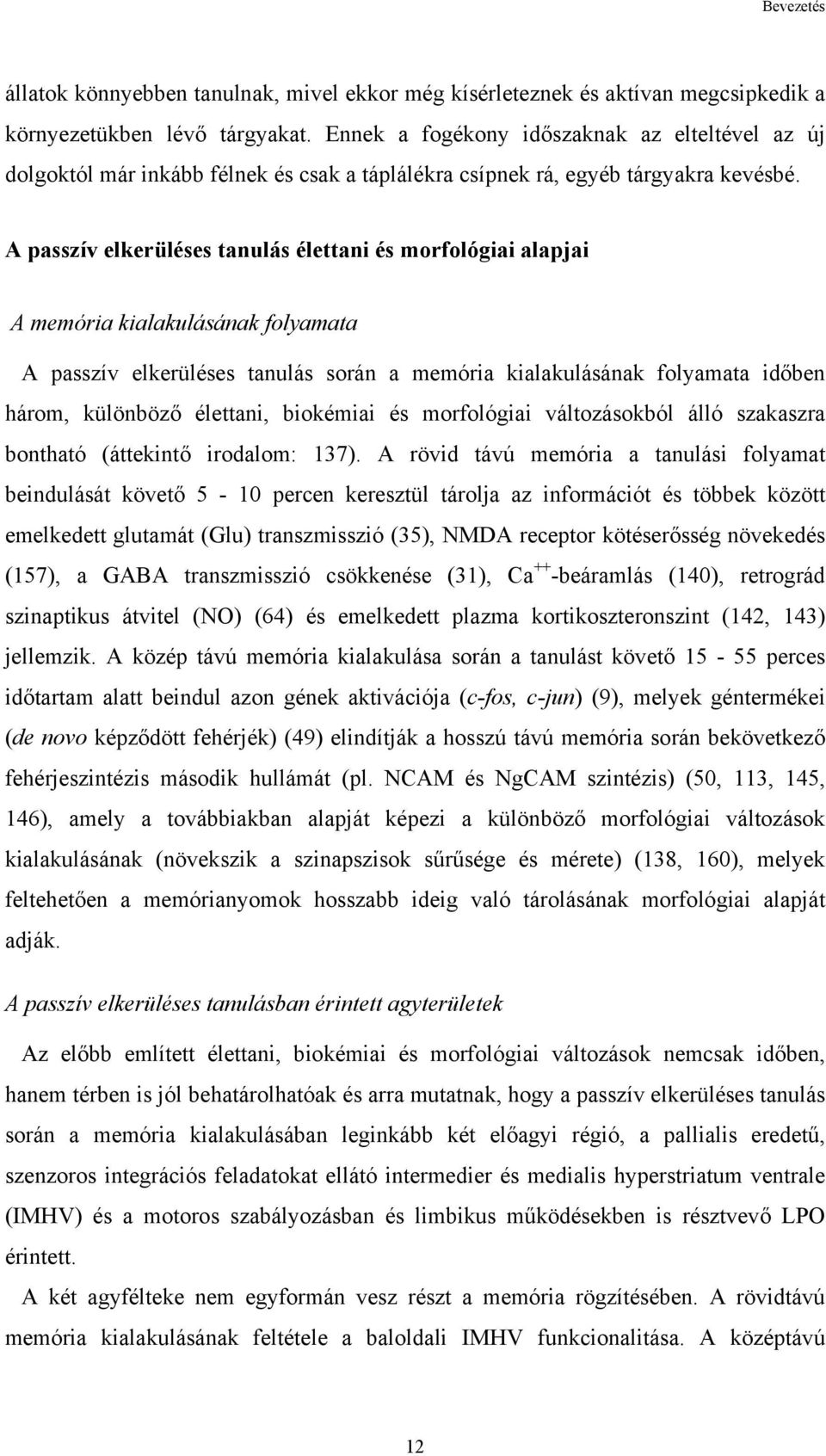 A passzív elkerüléses tanulás élettani és morfológiai alapjai A memória kialakulásának folyamata A passzív elkerüléses tanulás során a memória kialakulásának folyamata időben három, különböző