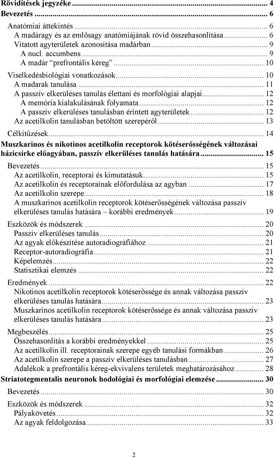 .. 12 A memória kialakulásának folyamata... 12 A passzív elkerüléses tanulásban érintett agyterületek... 12 Az acetilkolin tanulásban betöltött szerepéről... 13 Célkitűzések.