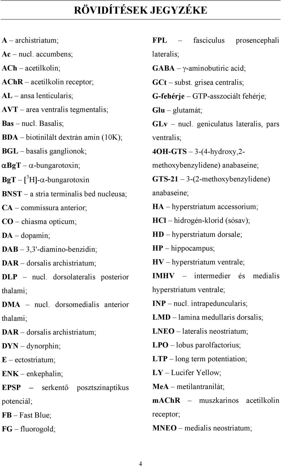 DA dopamin; DAB 3,3'-diamino-benzidin; DAR dorsalis archistriatum; DLP nucl. dorsolateralis posterior thalami; DMA nucl.