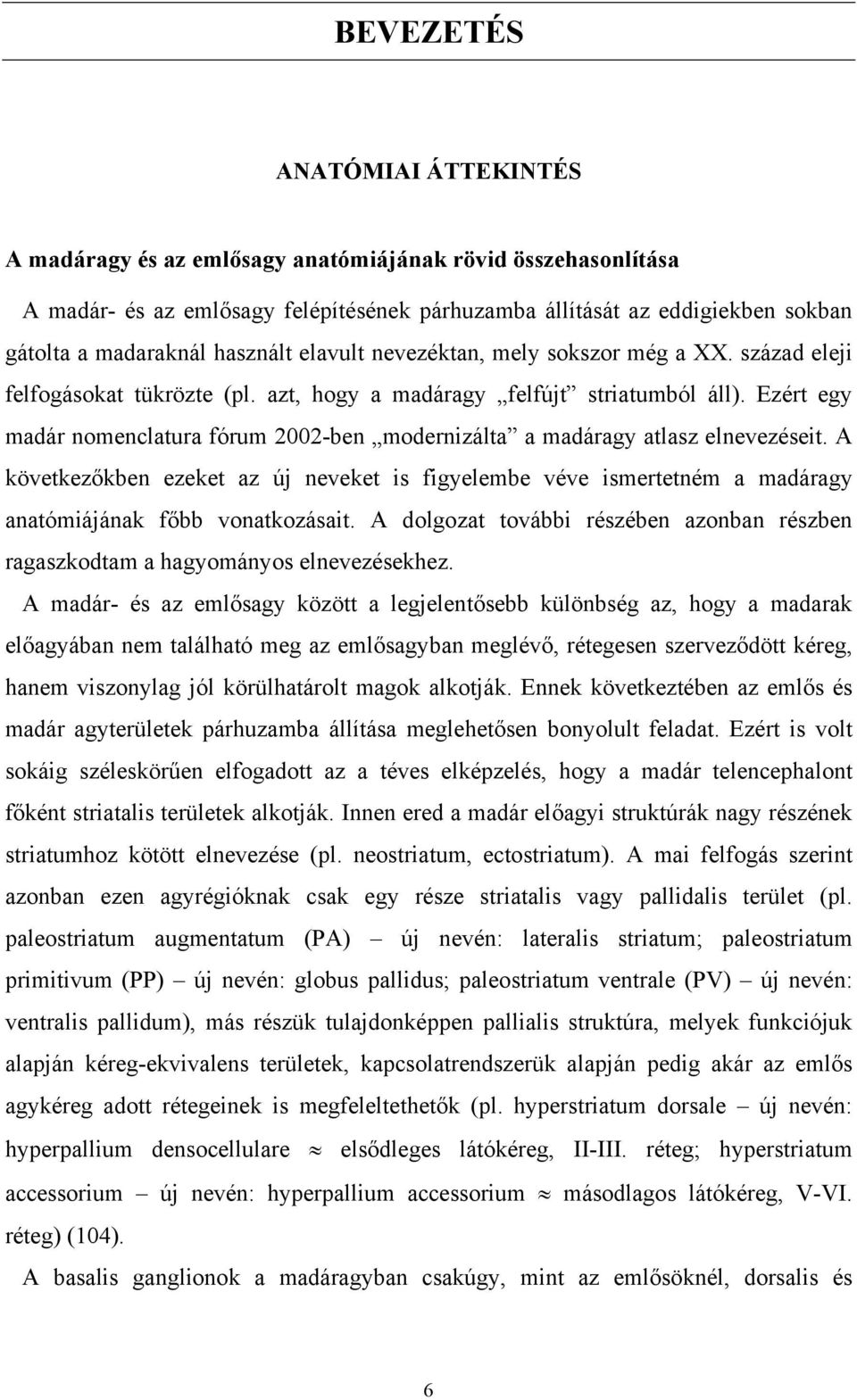 Ezért egy madár nomenclatura fórum 2002-ben modernizálta a madáragy atlasz elnevezéseit.