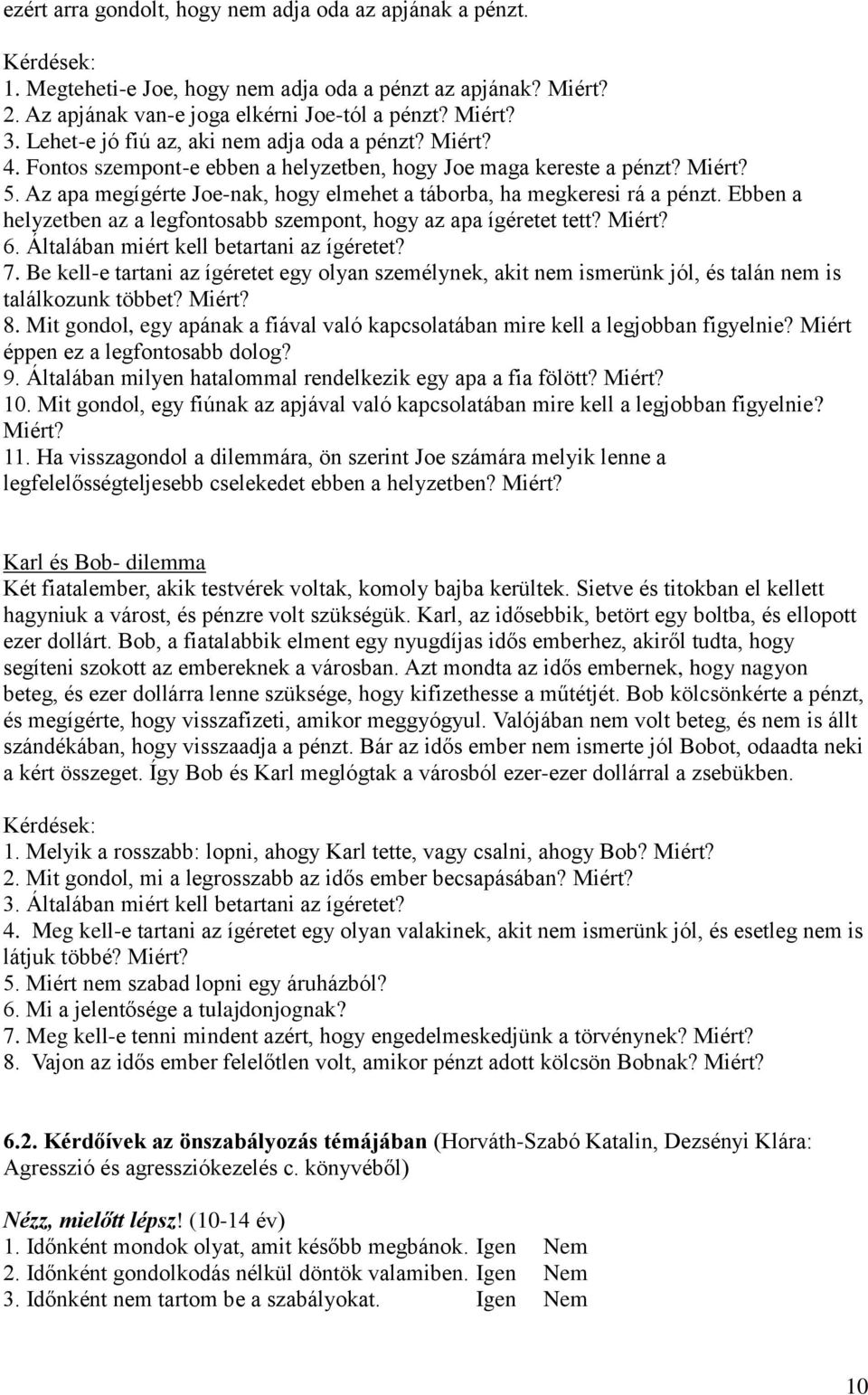 Az apa megígérte Joe-nak, hogy elmehet a táborba, ha megkeresi rá a pénzt. Ebben a helyzetben az a legfontosabb szempont, hogy az apa ígéretet tett? Miért? 6.