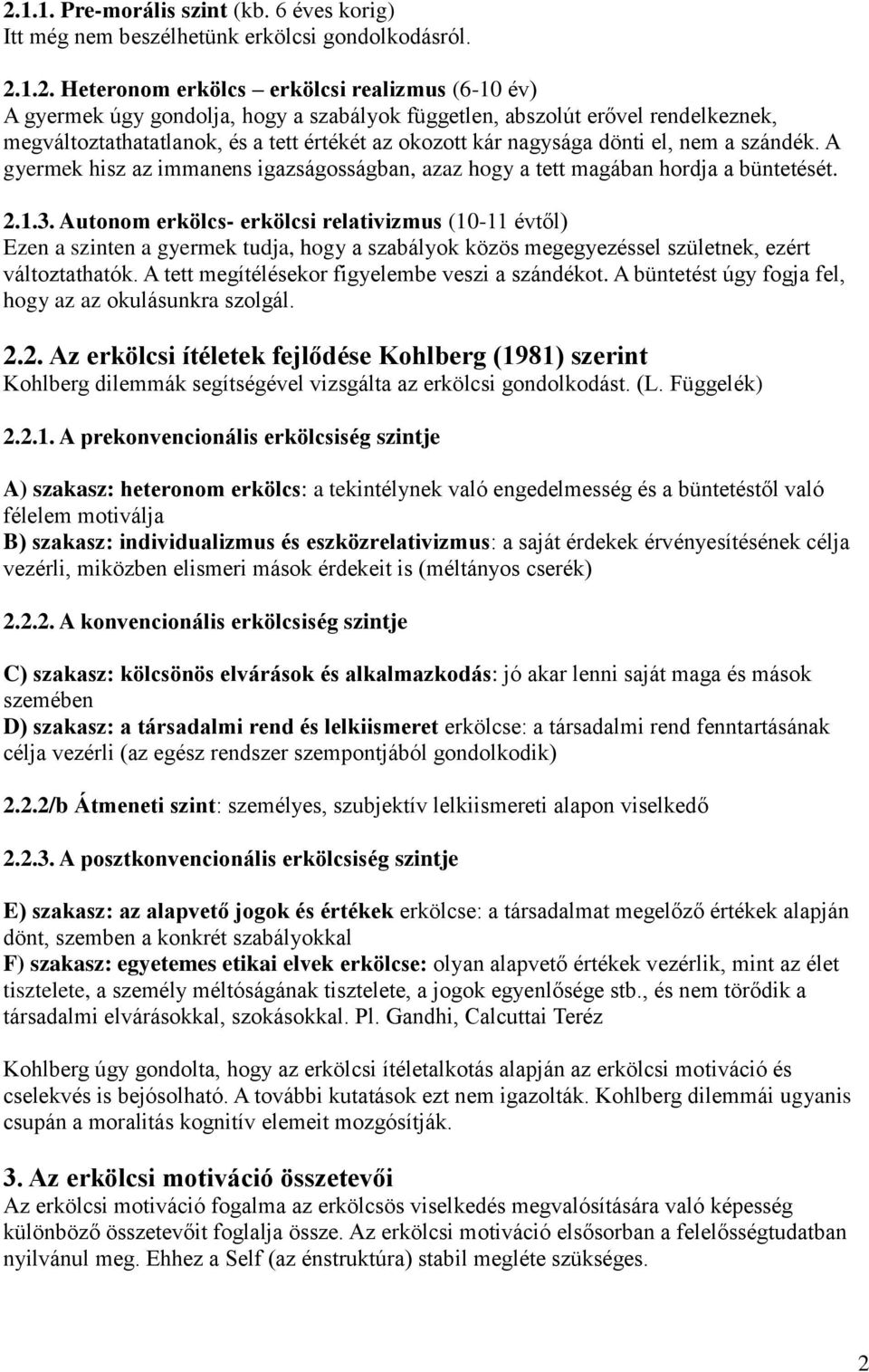 A gyermek hisz az immanens igazságosságban, azaz hogy a tett magában hordja a büntetését. 2.1.3.