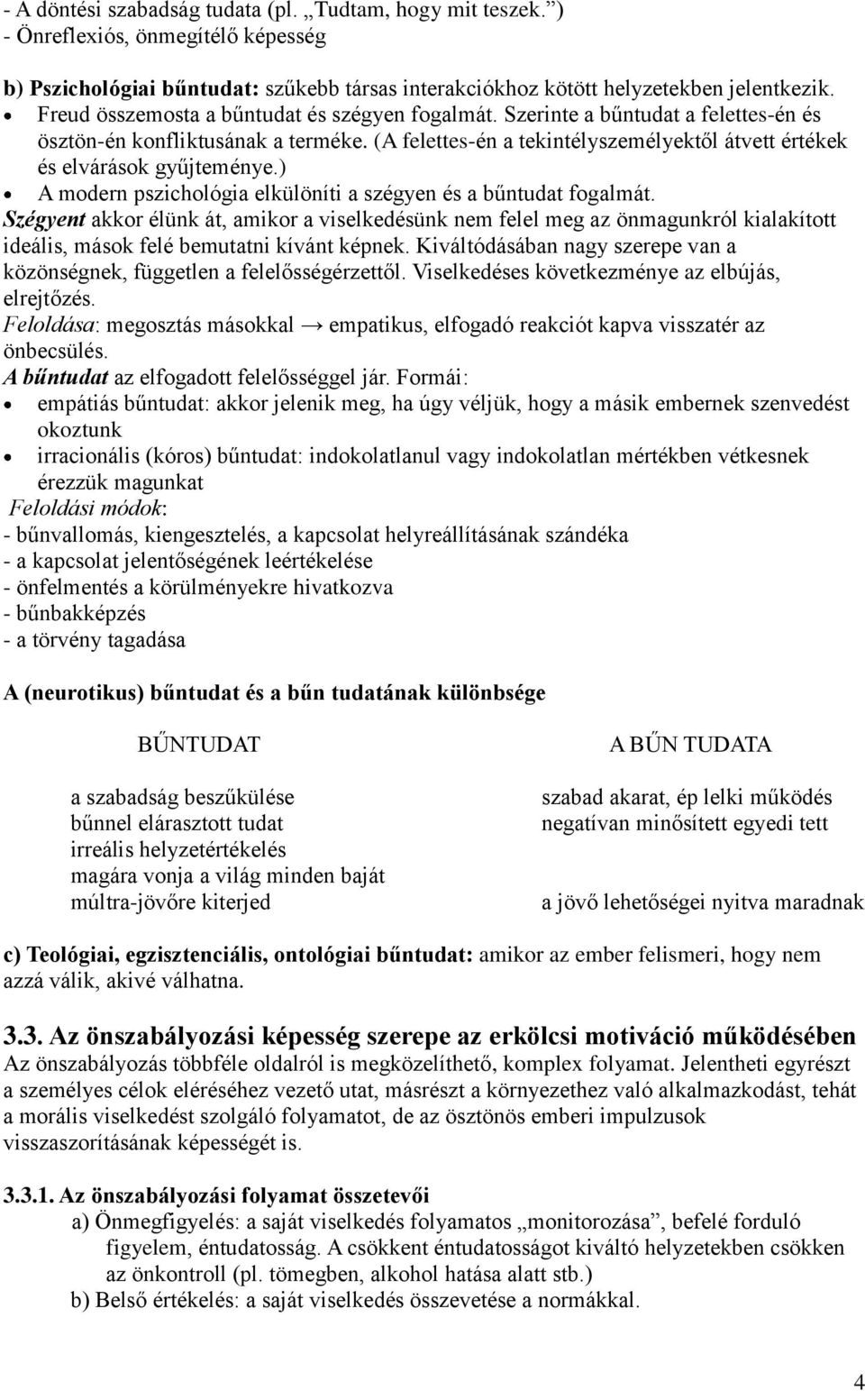 (A felettes-én a tekintélyszemélyektől átvett értékek és elvárások gyűjteménye.) A modern pszichológia elkülöníti a szégyen és a bűntudat fogalmát.