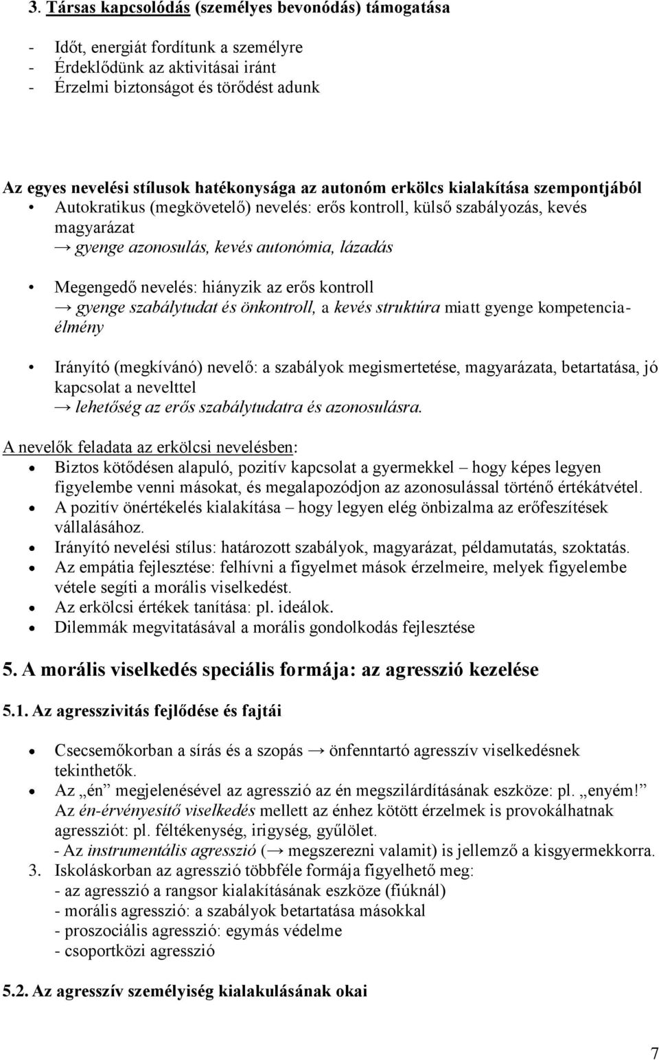 nevelés: hiányzik az erős kontroll gyenge szabálytudat és önkontroll, a kevés struktúra miatt gyenge kompetenciaélmény Irányító (megkívánó) nevelő: a szabályok megismertetése, magyarázata,