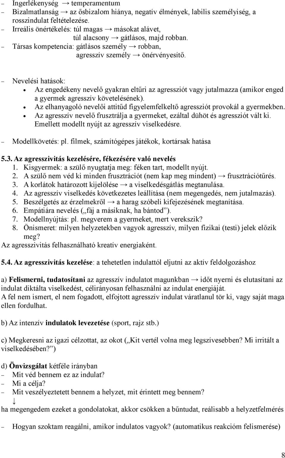 Nevelési hatások: Az engedékeny nevelő gyakran eltűri az agressziót vagy jutalmazza (amikor enged a gyermek agresszív követelésének).