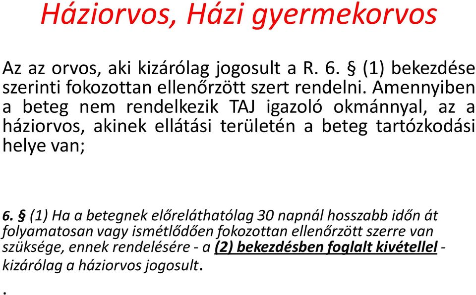 Amennyiben a beteg nem rendelkezik TAJ igazoló okmánnyal, az a háziorvos, akinek ellátási területén a beteg tartózkodási