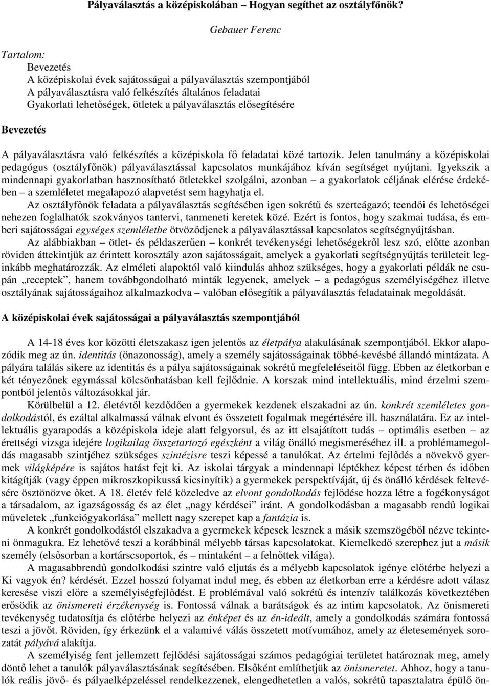 pályaválasztás elősegítésére Bevezetés A pályaválasztásra való felkészítés a középiskola fő feladatai közé tartozik.