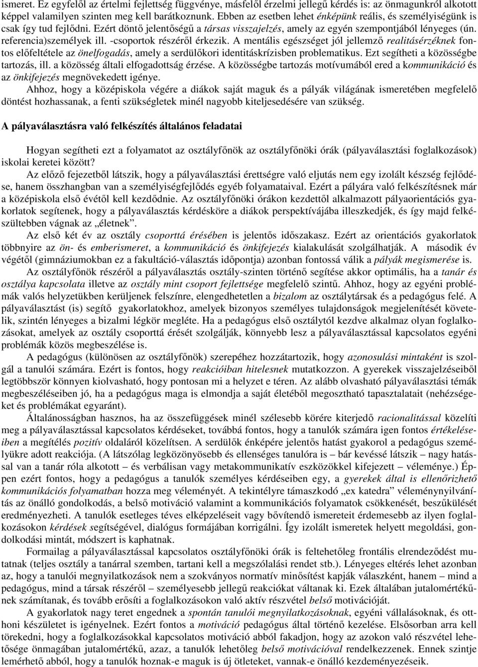 -csoportok részéről érkezik. A mentális egészséget jól jellemző realitásérzéknek fontos előfeltétele az önelfogadás, amely a serdülőkori identitáskrízisben problematikus.