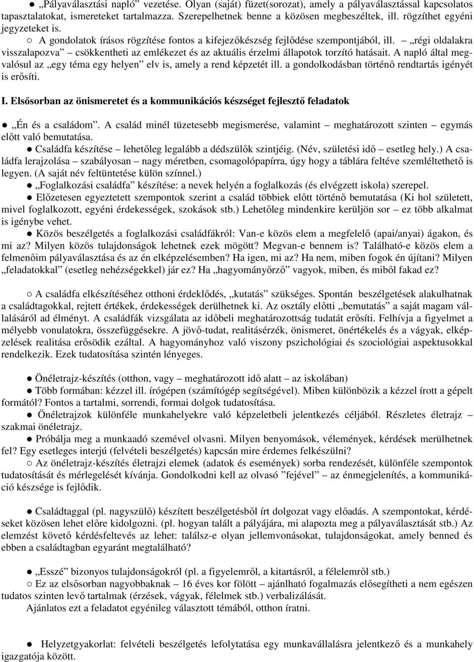 régi oldalakra visszalapozva csökkentheti az emlékezet és az aktuális érzelmi állapotok torzító hatásait. A napló által megvalósul az egy téma egy helyen elv is, amely a rend képzetét ill.