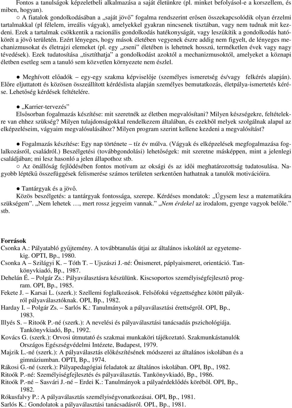 mit kezdeni. Ezek a tartalmak csökkentik a racionális gondolkodás hatékonyságát, vagy leszűkítik a gondolkodás hatókörét a jövő területén.