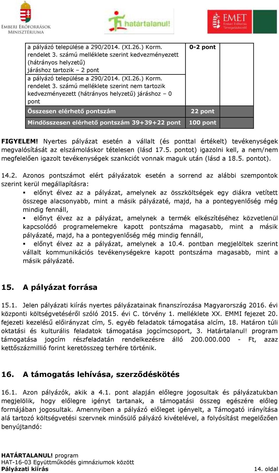 pontszám Mindösszesen elérhető pontszám 39+39+22 pont 0-2 pont 22 pont 100 pont FIGYELEM!