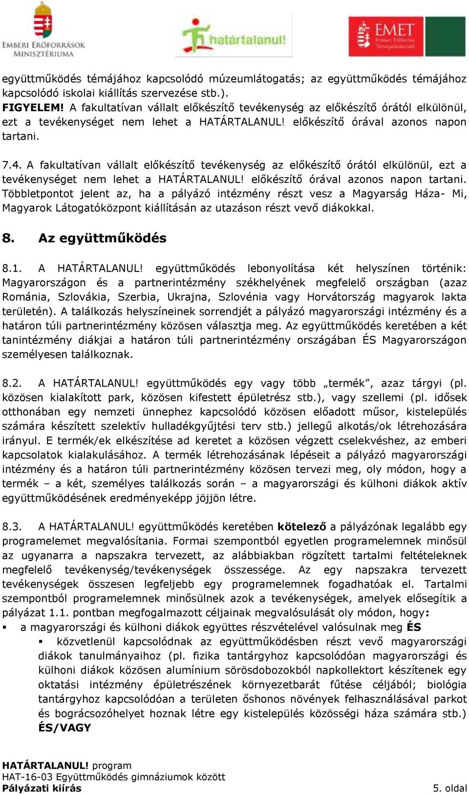 A fakultatívan vállalt előkészítő tevékenység az előkészítő órától elkülönül, ezt a tevékenységet nem lehet a HATÁRTALANUL! előkészítő órával azonos napon tartani.