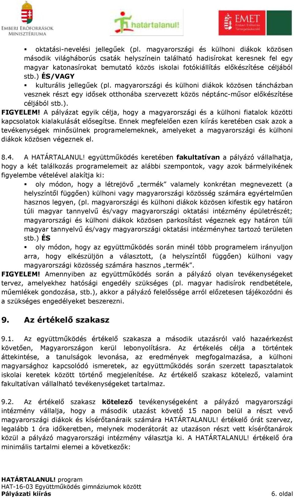 stb.) ÉS/VAGY kulturális jellegűek (pl. magyarországi és külhoni diákok közösen táncházban vesznek részt egy idősek otthonába szervezett közös néptánc-műsor előkészítése céljából stb.). FIGYELEM!