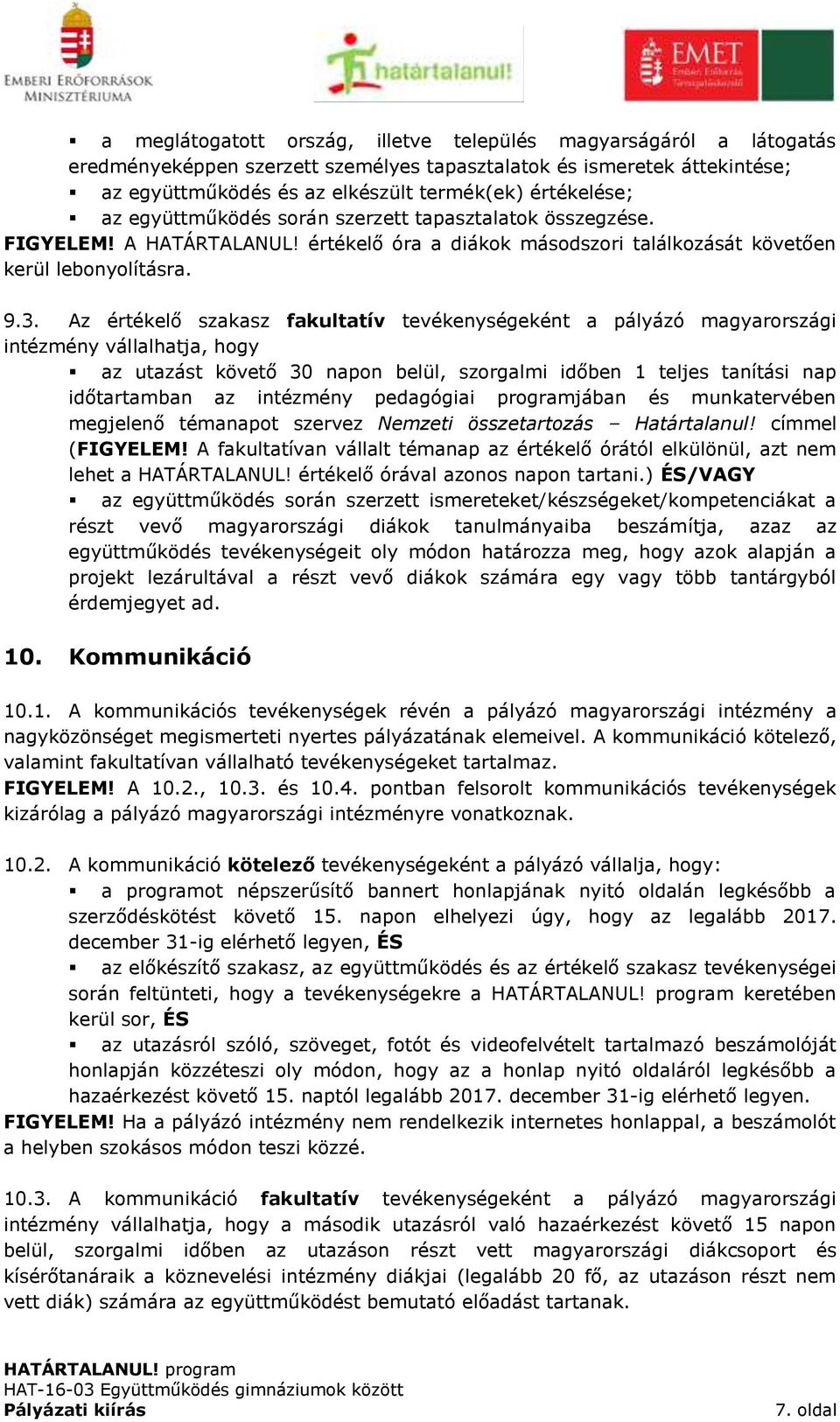 Az értékelő szakasz fakultatív tevékenységeként a pályázó magyarországi intézmény vállalhatja, hogy az utazást követő 30 napon belül, szorgalmi időben 1 teljes tanítási nap időtartamban az intézmény