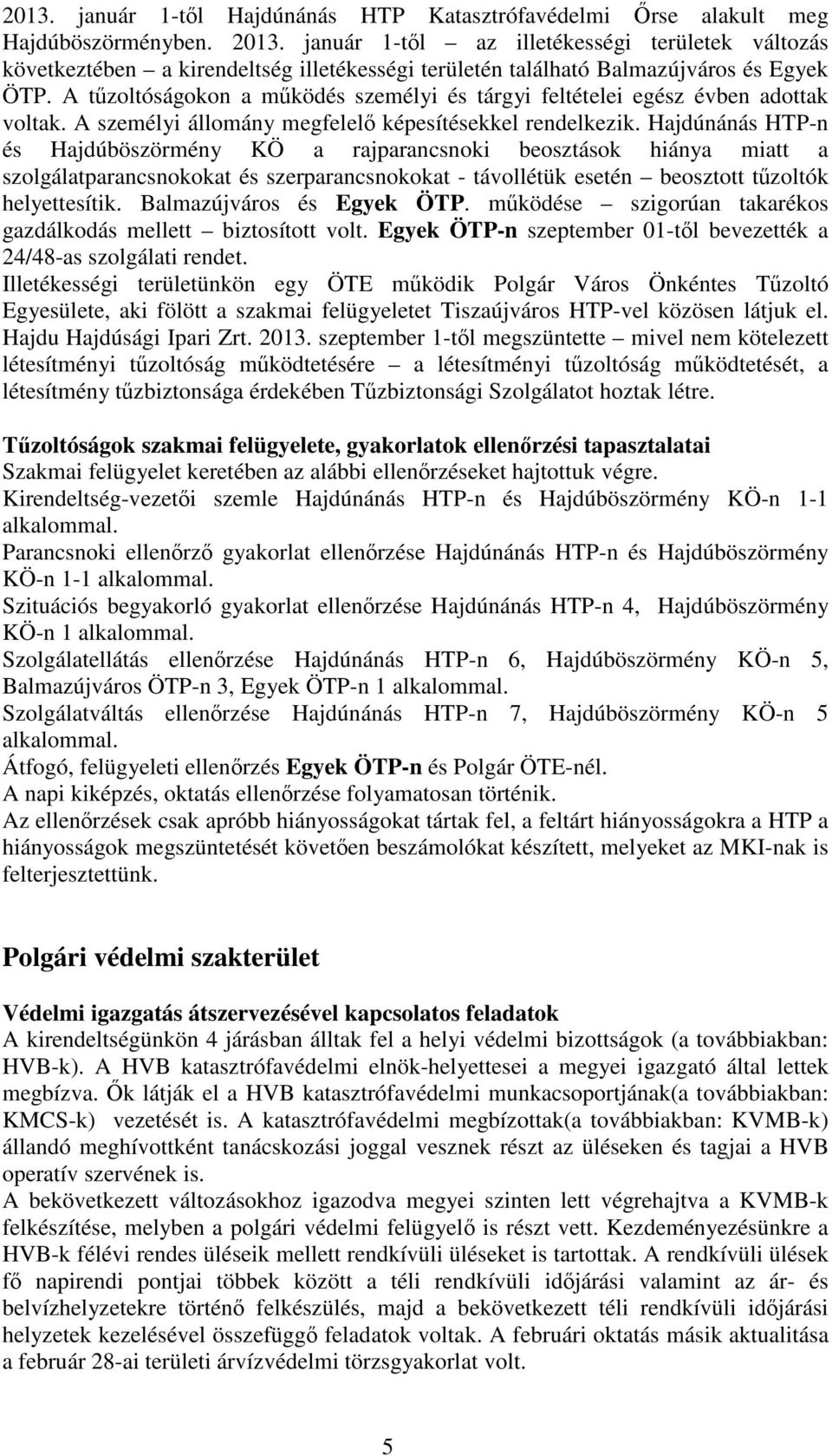 A tűzoltóságokon a működés személyi és tárgyi feltételei egész évben adottak voltak. A személyi állomány megfelelő képesítésekkel rendelkezik.