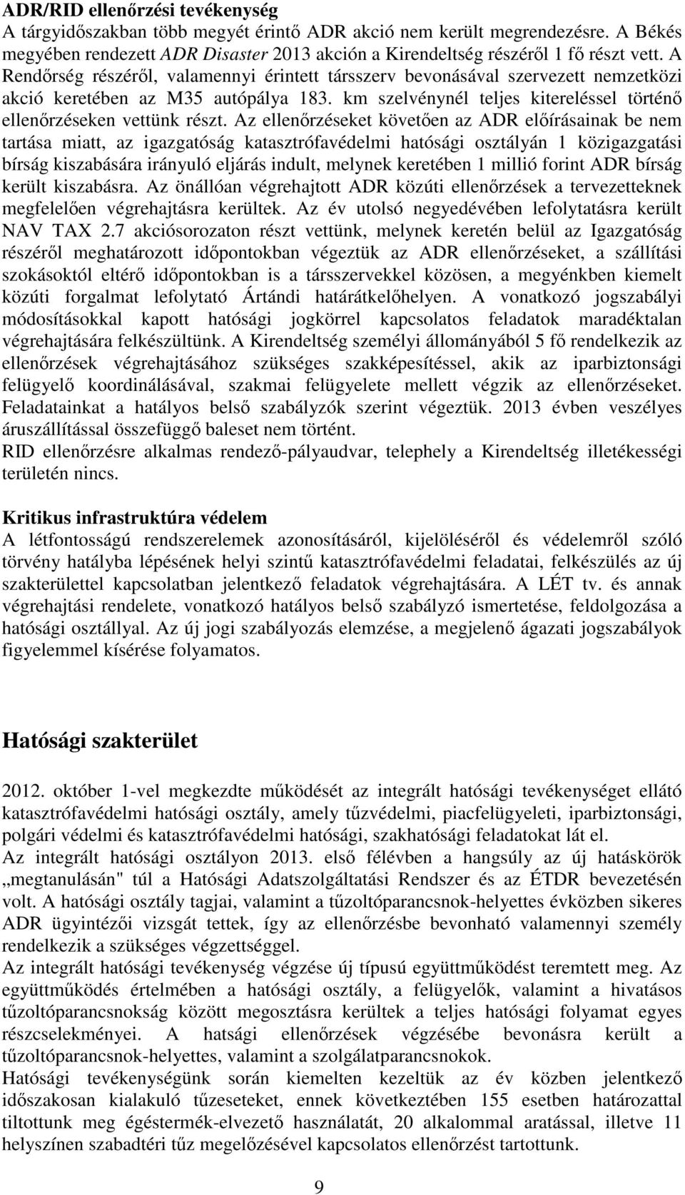 Az ellenőrzéseket követően az ADR előírásainak be nem tartása miatt, az igazgatóság katasztrófavédelmi hatósági osztályán 1 közigazgatási bírság kiszabására irányuló eljárás indult, melynek keretében