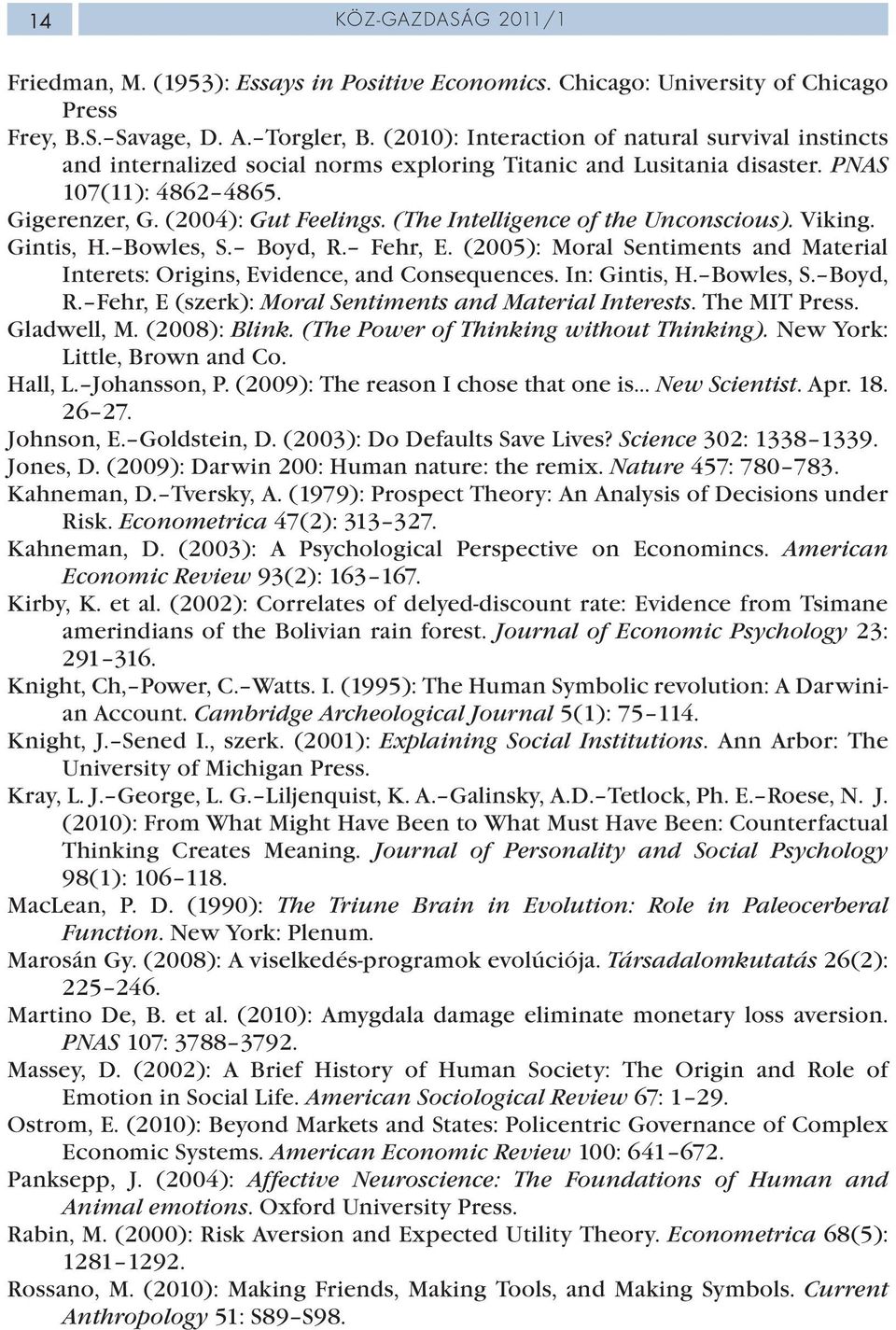 (The Intelligence of the Unconscious). Viking. Gintis, H. Bowles, S. Boyd, R. Fehr, E. (2005): Moral Sentiments and Material Interets: Origins, Evidence, and Consequences. In: Gintis, H. Bowles, S. Boyd, R. Fehr, E (szerk): Moral Sentiments and Material Interests.