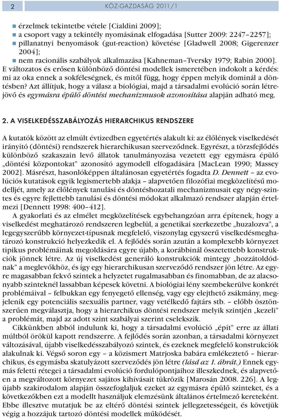 E változatos és erősen különböző döntési modellek ismeretében indokolt a kérdés: mi az oka ennek a sokféleségnek, és mitől függ, hogy éppen melyik dominál a döntésben?