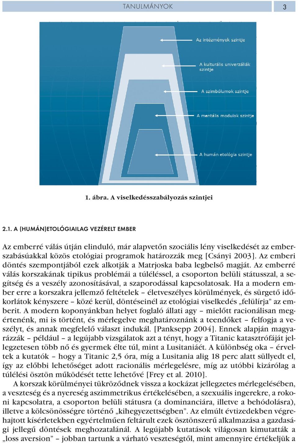 A (HUMÁN)ETOLÓGIAILAG VEZÉRELT EMBER Az emberré válás útján elinduló, már alapvetőn szociális lény viselkedését az emberszabásúakkal közös etológiai programok határozzák meg [Csányi 2003].