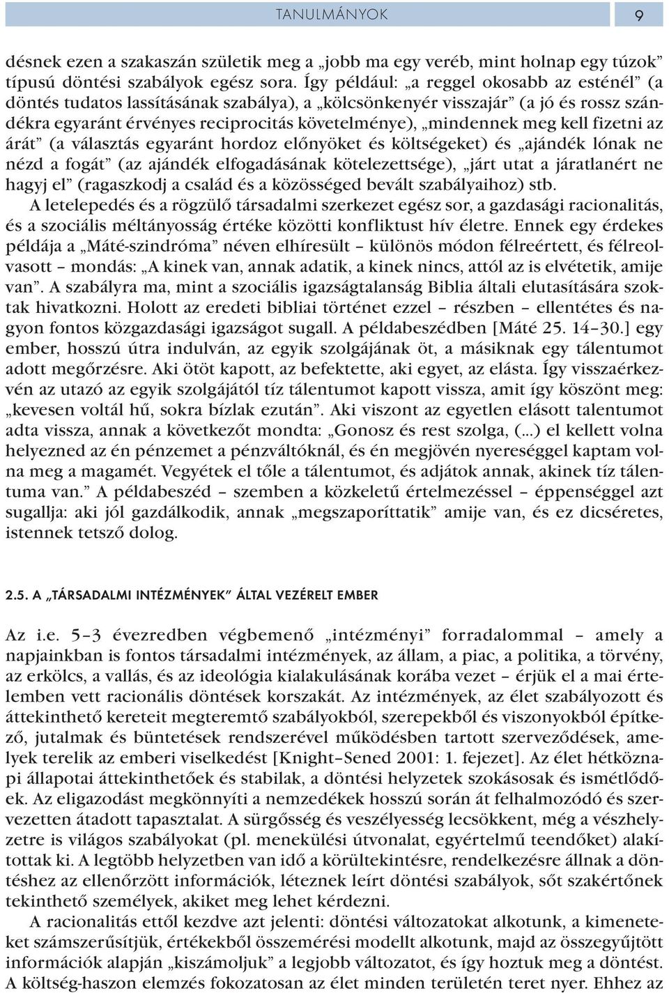 fizetni az árát (a választás egyaránt hordoz előnyöket és költségeket) és ajándék lónak ne nézd a fogát (az ajándék elfogadásának kötelezettsége), járt utat a járatlanért ne hagyj el (ragaszkodj a