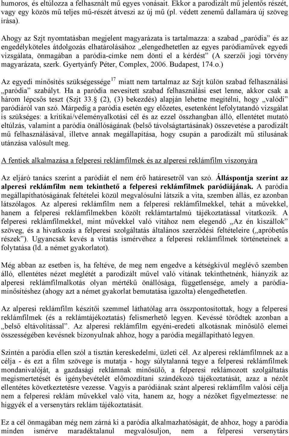 paródia-címke nem dönti el a kérdést (A szerzői jogi törvény magyarázata, szerk. Gyertyánfy Péter, Complex, 2006. Budapest, 174.o.) Az egyedi minősítés szükségessége 17 miatt nem tartalmaz az Szjt külön szabad felhasználási paródia szabályt.