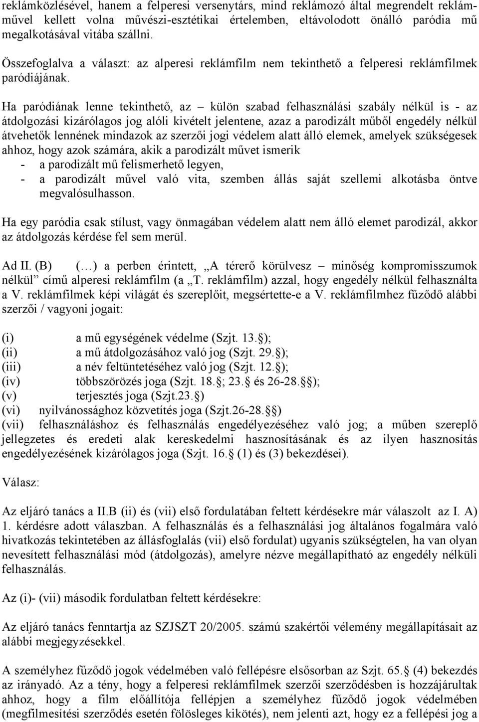 Ha paródiának lenne tekinthető, az külön szabad felhasználási szabály nélkül is - az átdolgozási kizárólagos jog alóli kivételt jelentene, azaz a parodizált műből engedély nélkül átvehetők lennének