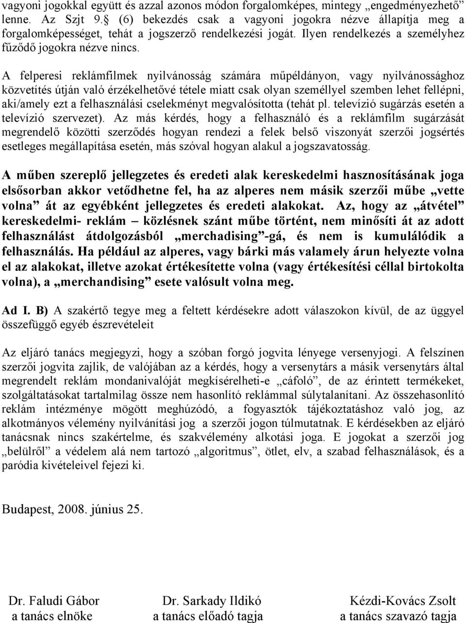 A felperesi reklámfilmek nyilvánosság számára műpéldányon, vagy nyilvánossághoz közvetítés útján való érzékelhetővé tétele miatt csak olyan személlyel szemben lehet fellépni, aki/amely ezt a