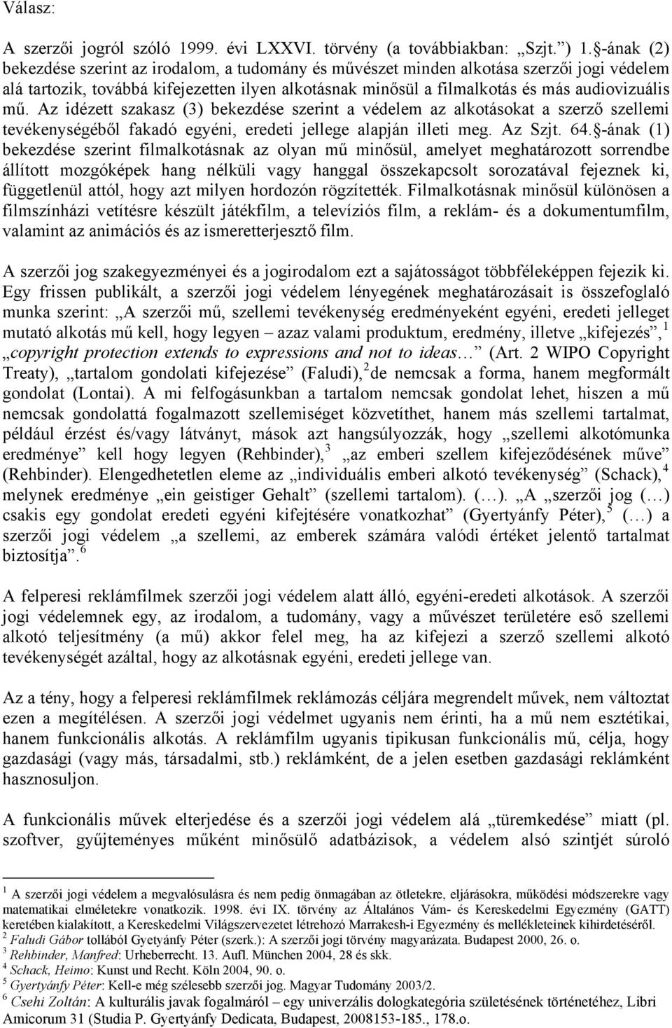 Az idézett szakasz (3) bekezdése szerint a védelem az alkotásokat a szerző szellemi tevékenységéből fakadó egyéni, eredeti jellege alapján illeti meg. Az Szjt. 64.