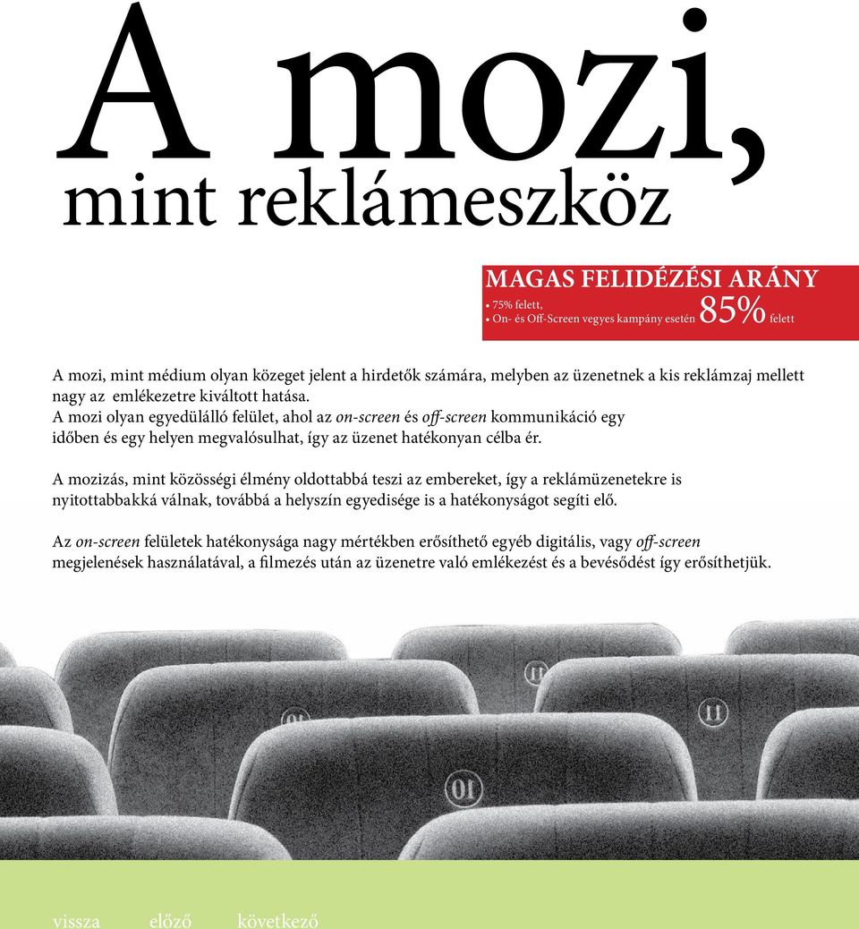 A mozi olyan egyedülálló felület, ahol az on-screen és off-screen kommunikáció egy időben és egy helyen megvalósulhat, így az üzenet hatékonyan célba ér.