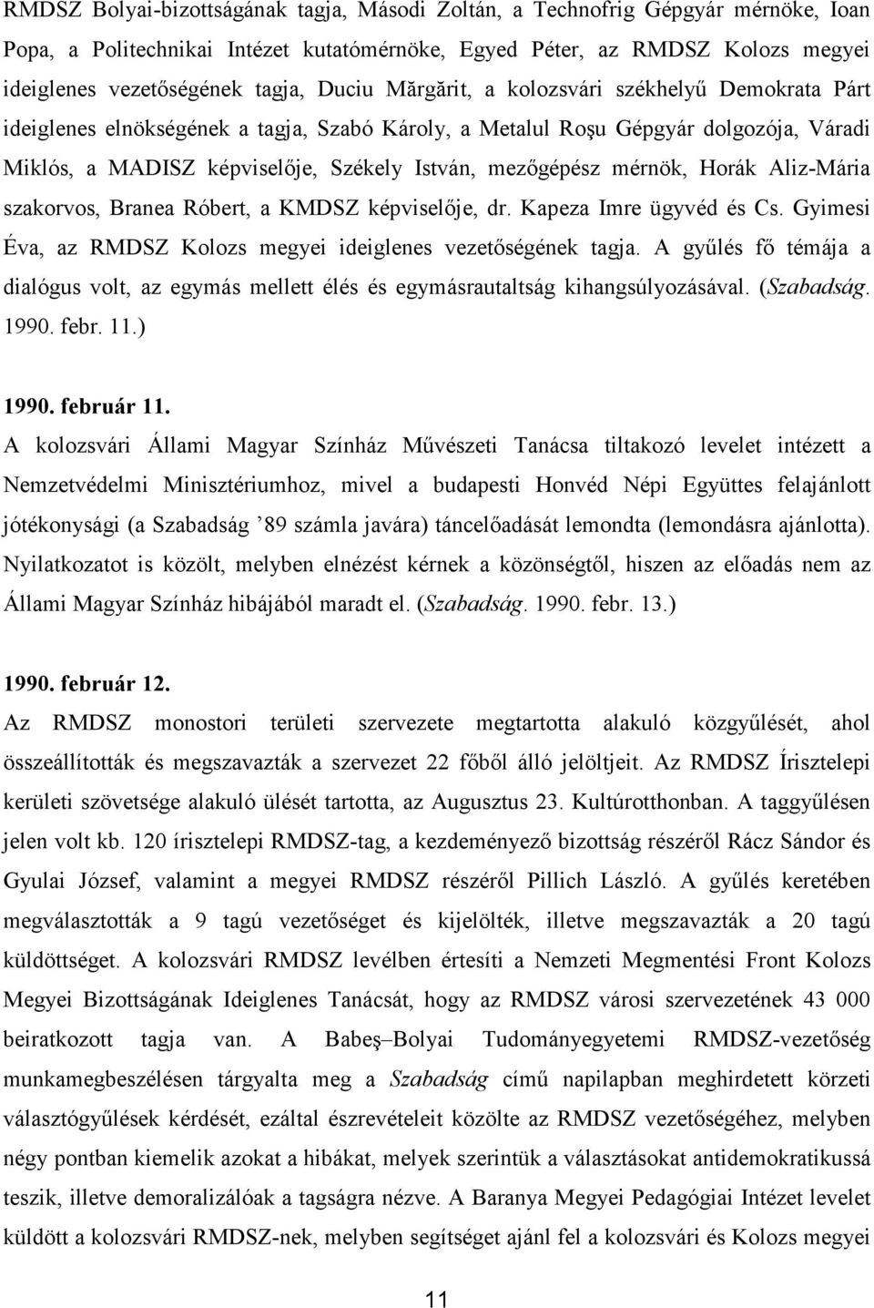 mérnök, Horák Aliz-Mária szakorvos, Branea Róbert, a KMDSZ képviselıje, dr. Kapeza Imre ügyvéd és Cs. Gyimesi Éva, az RMDSZ Kolozs megyei ideiglenes vezetıségének tagja.