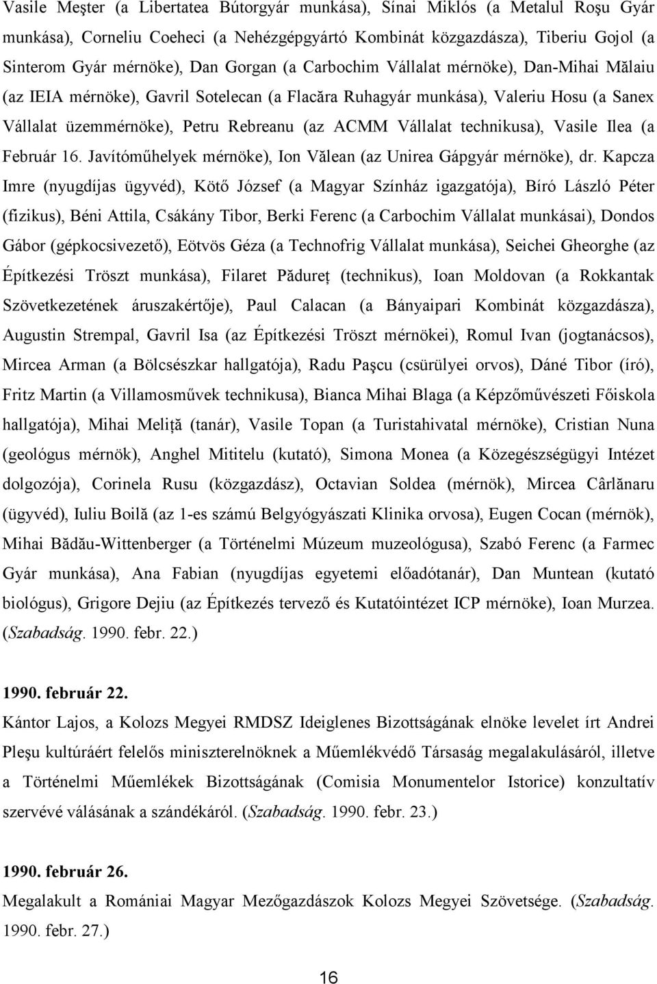 technikusa), Vasile Ilea (a Február 16. Javítómőhelyek mérnöke), Ion Vălean (az Unirea Gápgyár mérnöke), dr.