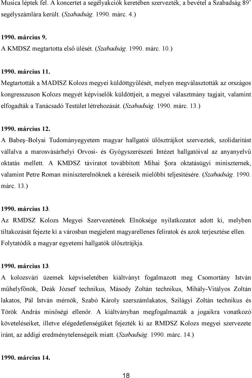 Megtartották a MADISZ Kolozs megyei küldöttgyőlését, melyen megválasztották az országos kongresszuson Kolozs megyét képviselık küldöttjeit, a megyei választmány tagjait, valamint elfogadták a