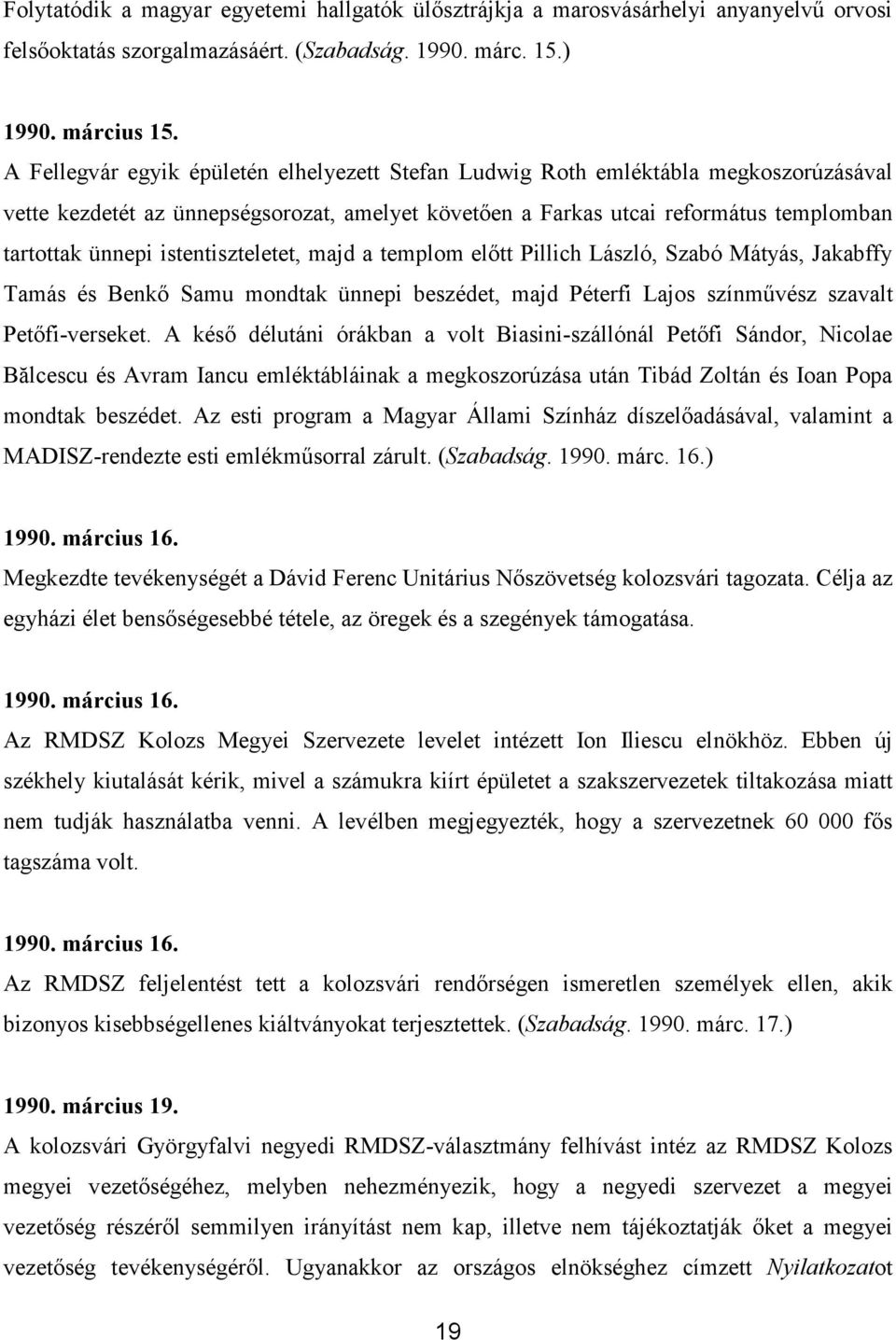 istentiszteletet, majd a templom elıtt Pillich László, Szabó Mátyás, Jakabffy Tamás és Benkı Samu mondtak ünnepi beszédet, majd Péterfi Lajos színmővész szavalt Petıfi-verseket.