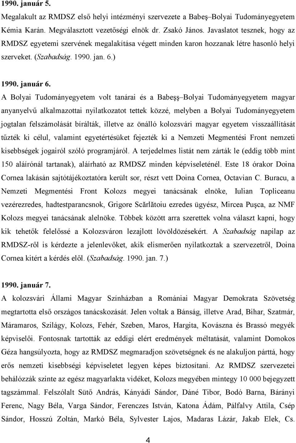 A Bolyai Tudományegyetem volt tanárai és a Babeşş Bolyai Tudományegyetem magyar anyanyelvő alkalmazottai nyilatkozatot tettek közzé, melyben a Bolyai Tudományegyetem jogtalan felszámolását bírálták,