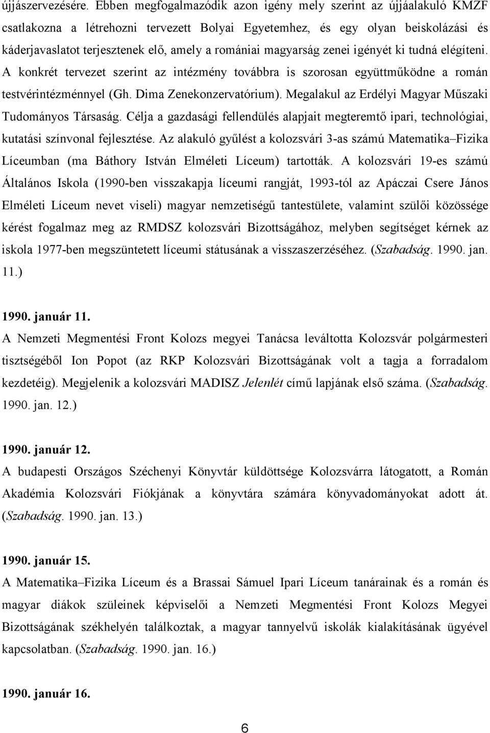 magyarság zenei igényét ki tudná elégíteni. A konkrét tervezet szerint az intézmény továbbra is szorosan együttmőködne a román testvérintézménnyel (Gh. Dima Zenekonzervatórium).