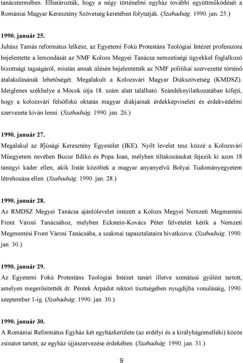 tagságáról, miután annak ülésén bejelentették az NMF politikai szervezetté történı átalakulásának lehetıségét. Megalakult a Kolozsvári Magyar Diákszövetség (KMDSZ).