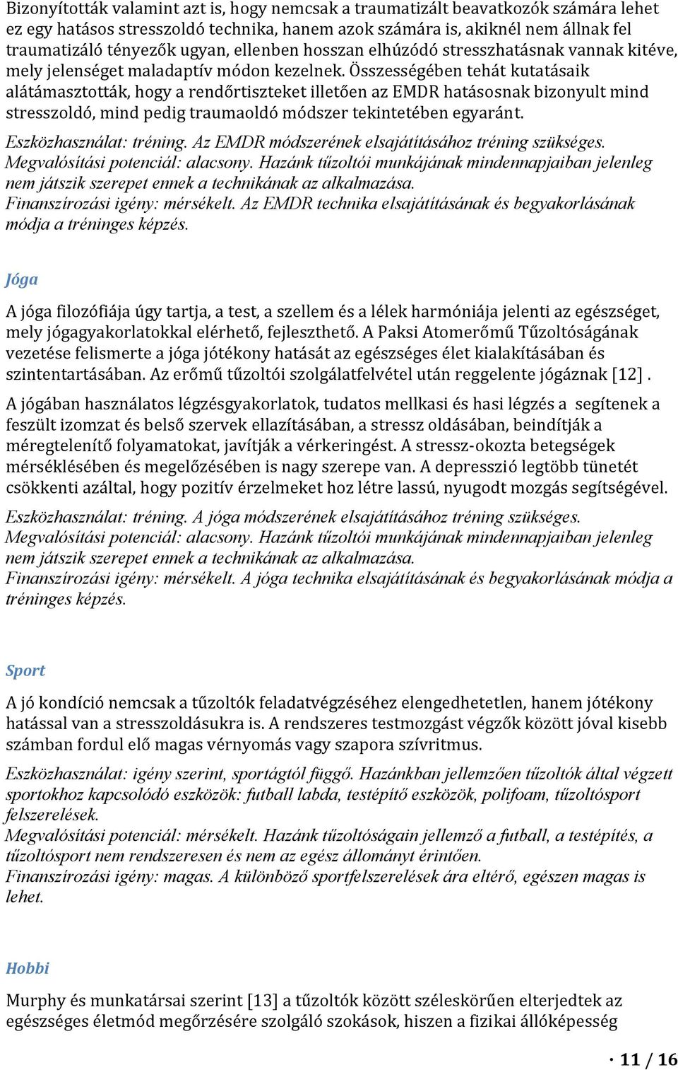 Összességében tehát kutatásaik alátámasztották, hogy a rendőrtiszteket illetően az EMDR hatásosnak bizonyult mind stresszoldó, mind pedig traumaoldó módszer tekintetében egyaránt.